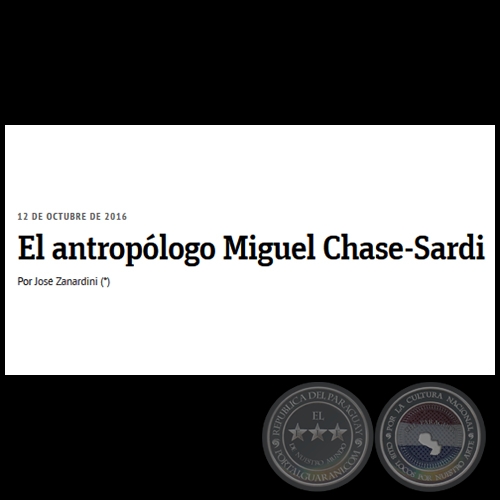 EL ANTROPLOGO MIGUEL CHASE-SARDI - Por JOS ZANARDINI - Mircoles, 12 de Octubre de 2016